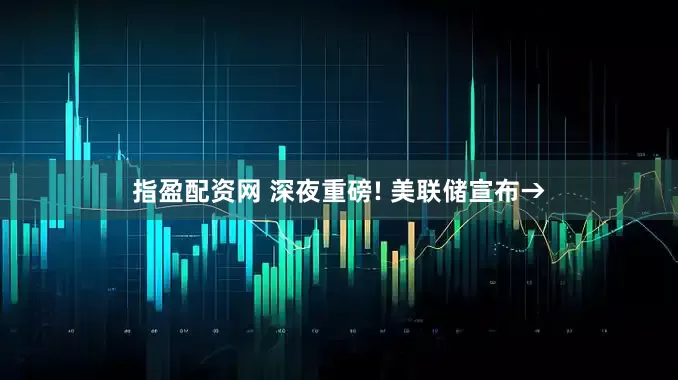 指盈配资网 深夜重磅! 美联储宣布→