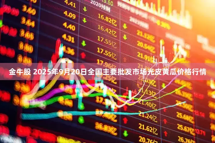 金牛股 2025年9月20日全国主要批发市场光皮黄瓜价格行情